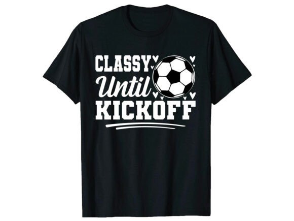 Classy Until Kickoff Soccer T-Shirt Graphics Review