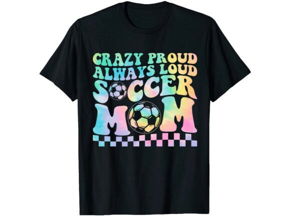 Crazy Proud Soccer Mom: Graphics & T-Shirt Designs