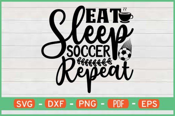 Eat Sleep Soccer Repeat: Graphics for Crafts & Design
