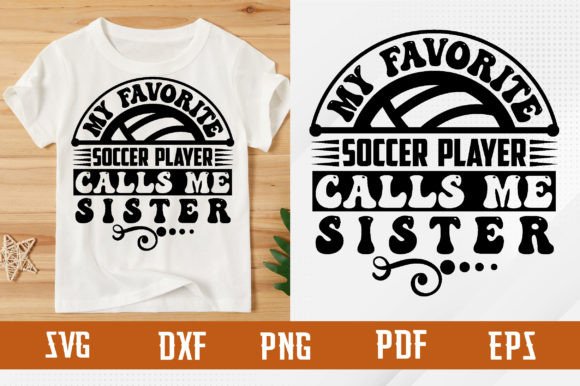 Favorite Soccer Player Calls Me Sister: T-Shirt Graphic Designs