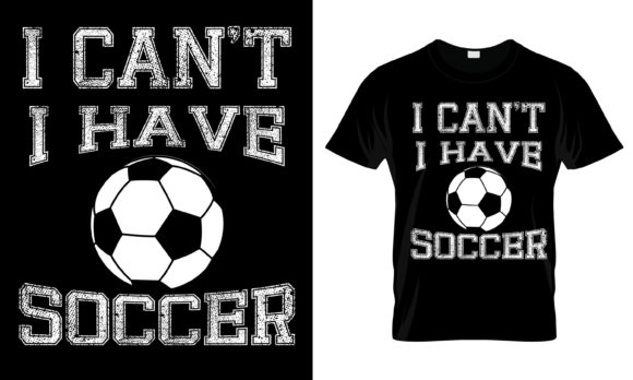 I Can t I Have Soccer T-Shirt: Graphics & Print Templates