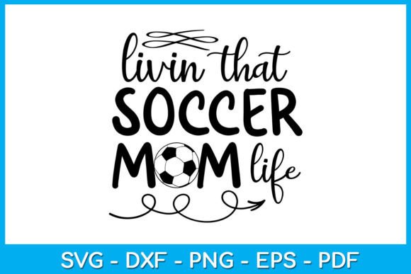 Livin That Soccer Mom Life SVG: Graphics for Crafts & T-Shirts