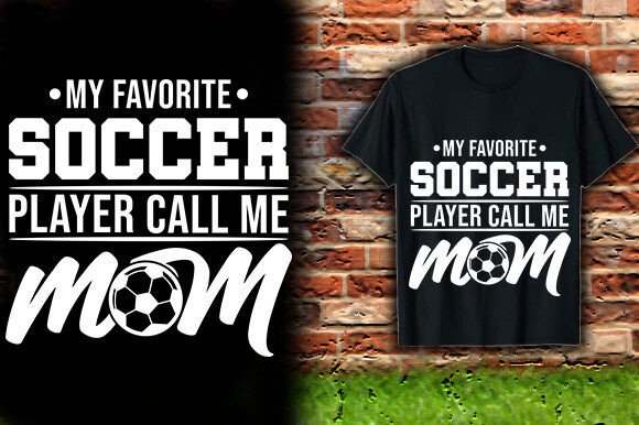 MY FAVORITE SOCCER PLAYER CALL ME MOM Graphics T-Shirt Designs