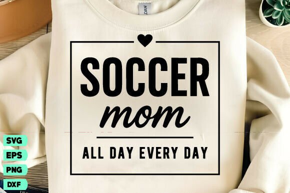 Soccer Mom SVG, All Day Every Day PNG: Graphics and T-Shirt Designs